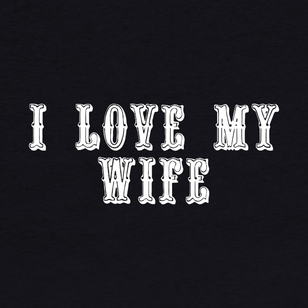 I Love My Wife by swagmaven